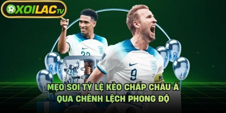 Mẹo Soi Tỷ Lệ Kèo Chấp Châu Á - Qua Chênh Lệch Phong Độ